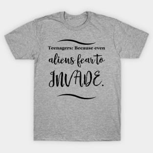 Parenting Humor: Teenagers: Because even aliens fear to invade. T-Shirt